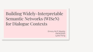 Building Widely-Interpretable
Semantic Networks (WISeN)
for Dialogue Contexts
Emory NLP Weekly
09/16/2020
Lydia Feng
 