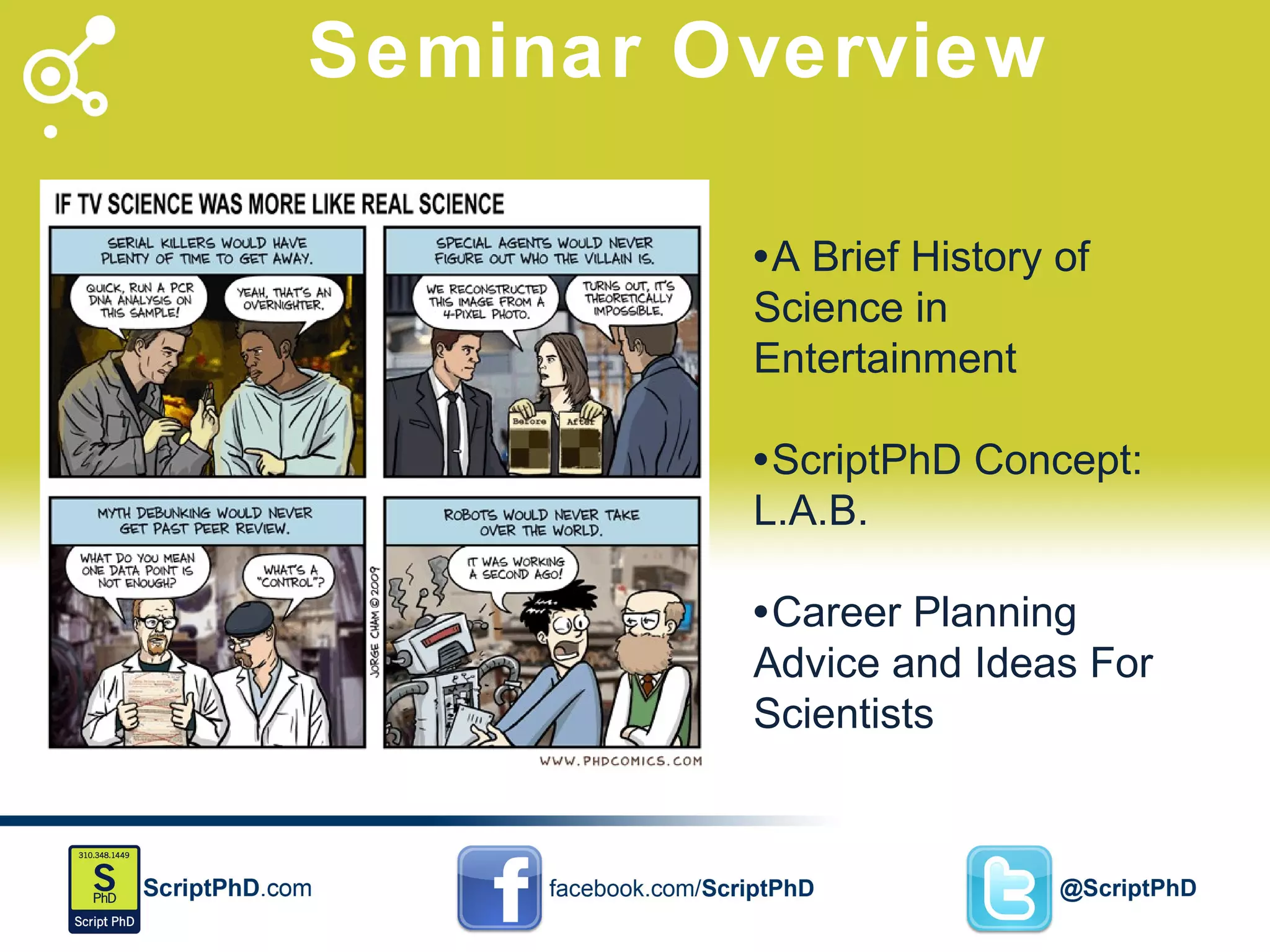 Seminar Overview • A Brief History of Science in Entertainment • ScriptPhD Concept: L.A.B. • Career Planning Advice and Ideas For Scientists 