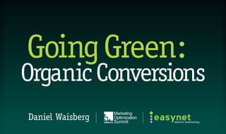 Going Green:
Organic Conversions
Daniel Waisberg
 