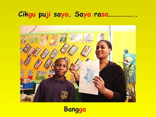 Cikgu puji saya. Saya rasa……………..
Bangga
 
