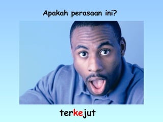 terkejut
Apakah perasaan ini?
 