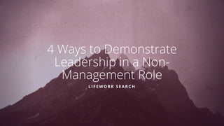 4 Ways to Demonstrate
Leadership in a Non-
Management Role
LIFEWORK SEARCH
 