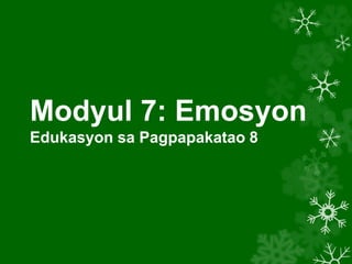 Modyul 7: Emosyon
Edukasyon sa Pagpapakatao 8
 