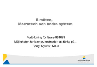 E-möten,  Marratech och andra system Fortbildning för lärare 081029 Möjligheter, funktioner, kostnader, att tänka på… Bengt Nykvist, MiUn 