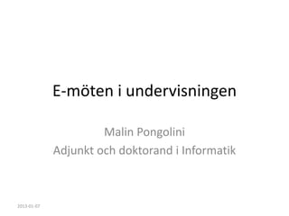 E-möten i undervisningen

                      Malin Pongolini
             Adjunkt och doktorand i Informatik



2013-01-07
 