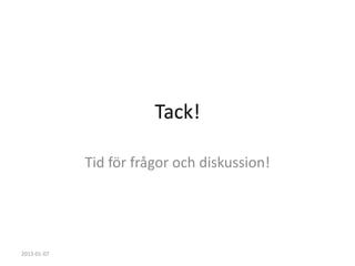 Tack!

             Tid för frågor och diskussion!




2013-01-07
 