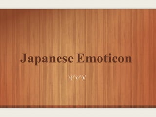 Japanese Emoticon
(^o^)/
 