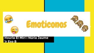 Emoticonos
Houria El Miri i Núria Jaume
1r Eso B
 
