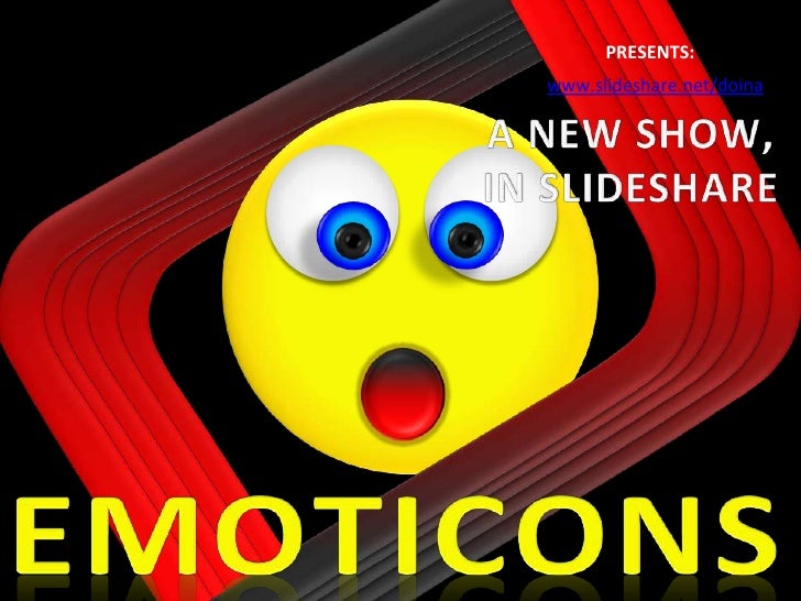 PRESENTS:<br />www.slideshare.net/doina<br />A NEW SHOW,<br />IN SLIDESHARE<br />EMOTICONS<br />