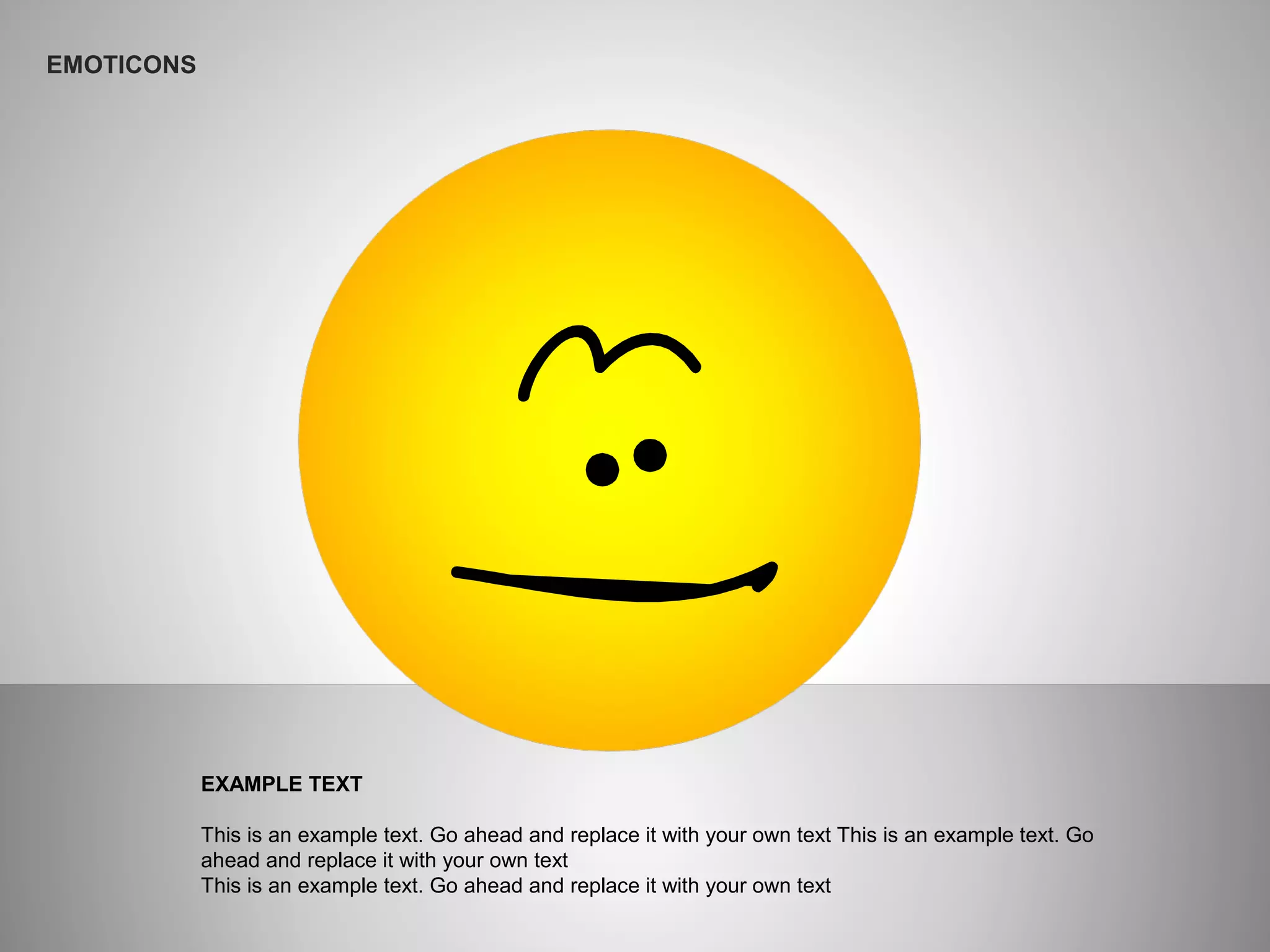 EMOTICONS
EXAMPLE TEXT
This is an example text. Go ahead and replace it with your own text This is an example text. Go
ahead and replace it with your own text
This is an example text. Go ahead and replace it with your own text
 