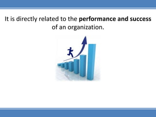 It is directly related to the performance and success of an organization.