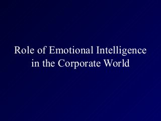 Role of Emotional Intelligence
in the Corporate World
 