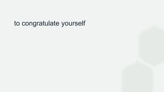 to congratulate yourself
 