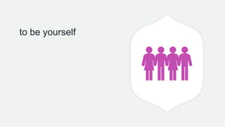 to be yourself
 