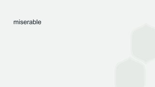 miserable
 