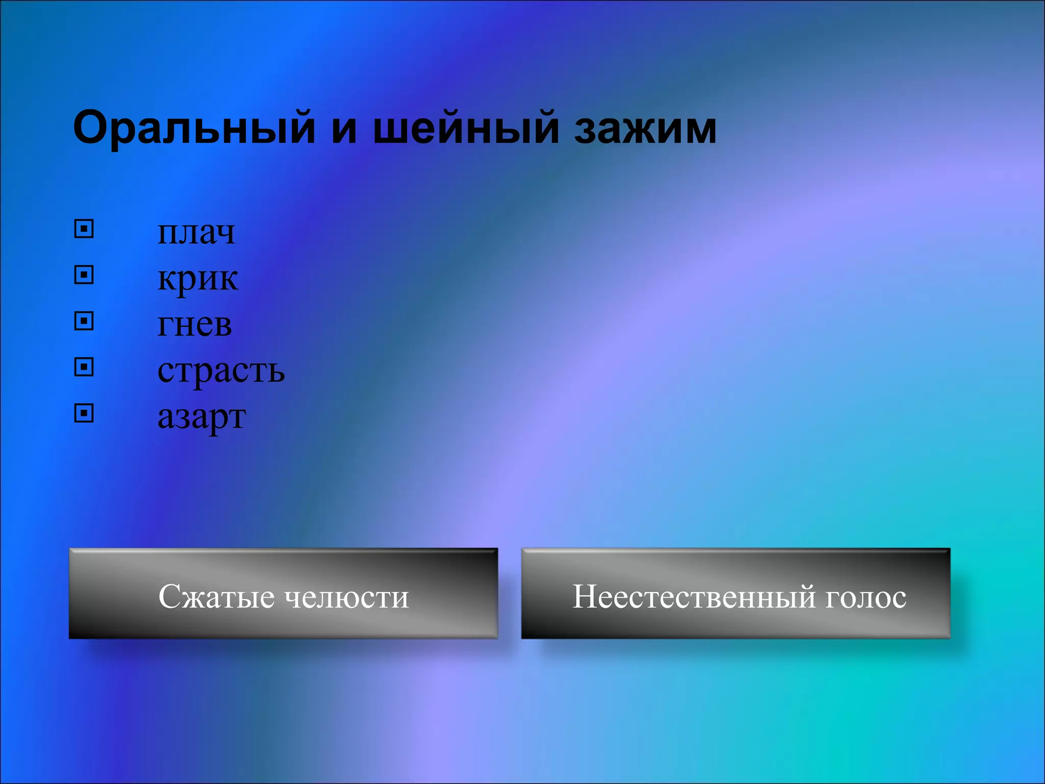 Оральный и шейный зажим плач крик гнев  страсть  азарт Сжатые челюсти Неестественный голос 