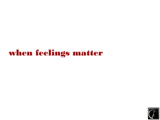 when feelings matter
 