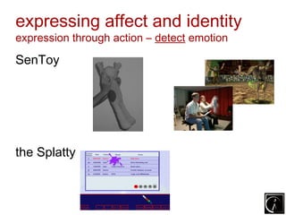 expressing affect and identity
expression through action – detect emotion

SenToy




the Splatty
 