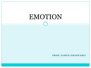 EMOTION




    PROF.JAMES GRASPARIL
 