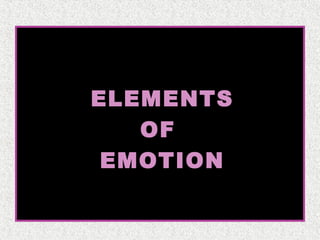 ELEMENTS
OF
EMOTION

 