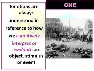Emotions are
always
understood in
reference to how
we cognitively
interpret or
evaluate an
object, stimulus
or event

ONE

 