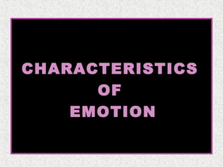 CHARACTERISTICS
OF
EMOTION

 