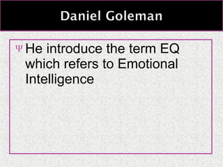 Ψ He

introduce the term EQ
which refers to Emotional
Intelligence

 