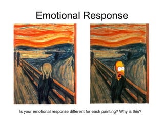 Emotional Response
Is your emotional response different for each painting? Why is this?
 