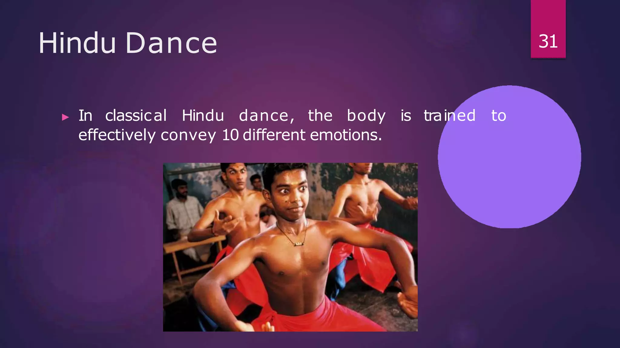 Hindu Dance
▶ In classical Hindu dance, the body is trained to
effectively convey 10 different emotions.
31
 