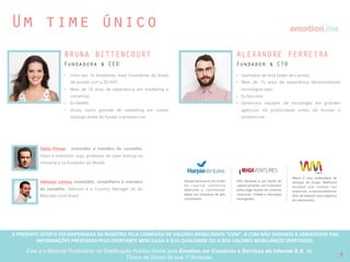 A PRESENTE OFERTA FOI DISPENSADA DE REGISTRO PELA COMISSÃO “CVM”. A CVMA NÃO GARANTE A VERACIDADE DAS INFORMAÇÕES PRESTADAS PELO PRESENTE OFERTANTE NEM JULGA SUA QUALIDADE
OU A DOS VALORES MOBILIÁRIOS OFERTADOS
Este é o Material Publicitário da Distribuição Pública Direta pela Broota Emotion.me Serviços de Apoio Administrativos SPE LTDA-ME, de Títulos de Dívida de sua 1ª Emissão
II)
Informações sobre a
Emissora e apresentação
do negócio
8
 