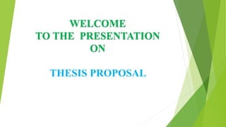 WELCOME
TO THE PRESENTATION
ON
THESIS PROPOSAL
 