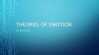 THEORIES OF EMOTION
DR.DEEPASREE
 