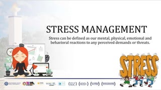 STRESS MANAGEMENT
Stress can be defined as our mental, physical, emotional and
behavioral reactions to any perceived demands or threats.
 