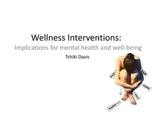 Wellness Interventions:
Implications for mental health and well-being
Tchiki Davis
 