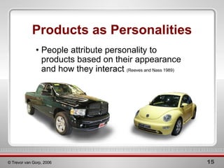 Products as Personalities <ul><li>•  People attribute personality to products based on their appearance and how they inter...