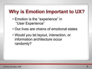 Why is Emotion Important to UX? <ul><li>• Emotion is the “experience” in  “User Experience” </li></ul>•  Would you let lay...