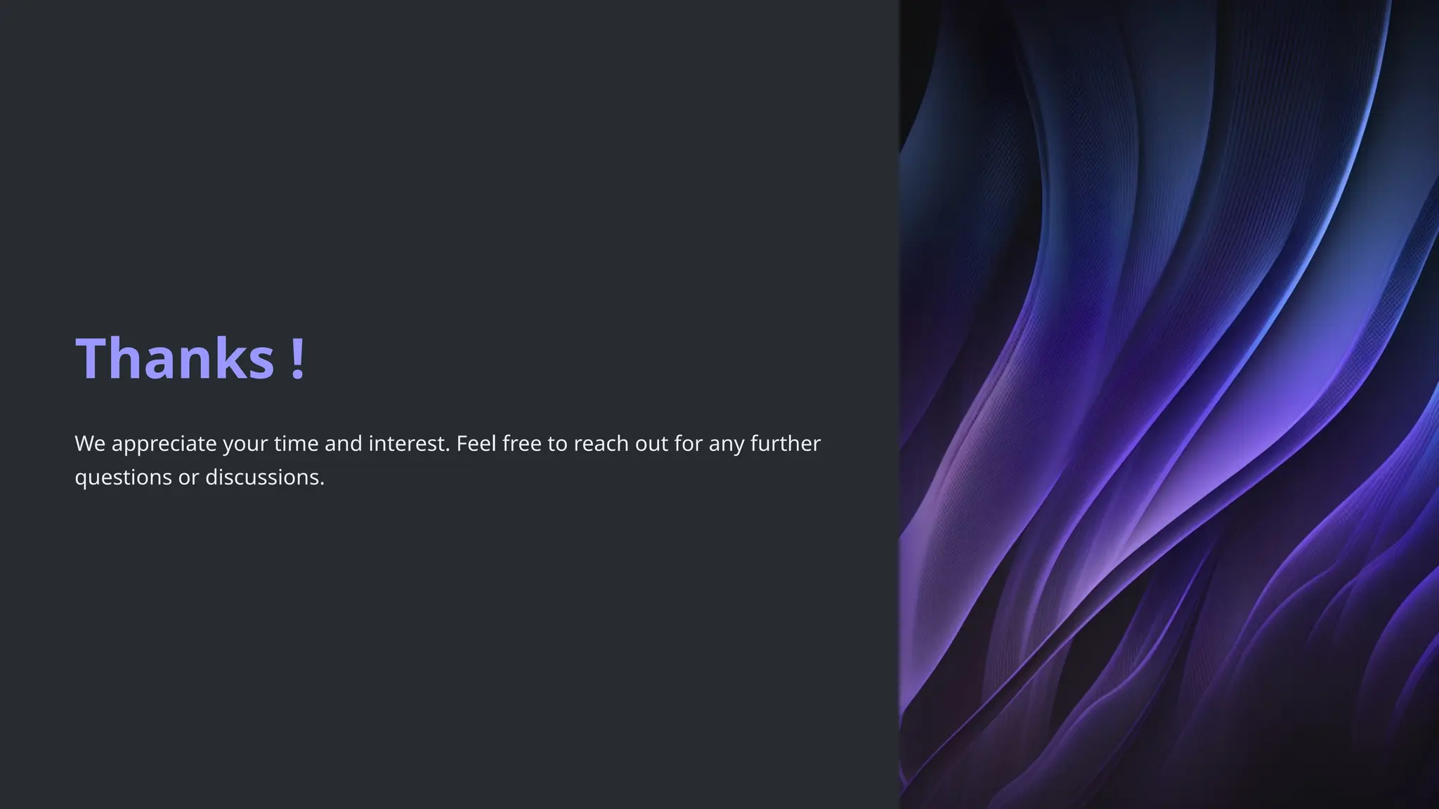 Thanks !
We appreciate your time and interest. Feel free to reach out for any further
questions or discussions.
 