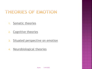 1. Somatic theories
2. Cognitive theories
3. Situated perspective on emotion
4. Neurobiological theories
3/18/2022
drjma
 