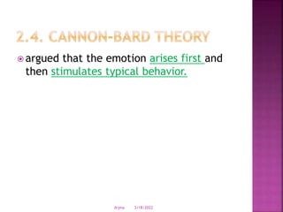 argued that the emotion arises first and
then stimulates typical behavior.
3/18/2022
drjma
 