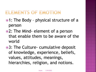 1: The Body – physical structure of a
person
2: The Mind- element of a person
that enable them to be aware of the
world
3: The Culture- cumulative deposit
of knowledge, experience, beliefs,
values, attitudes, meanings,
hierarchies, religion, and notions.
3/18/2022
drjma
 
