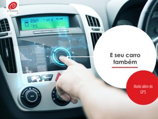 E seu carro
também
Muito além do
GPS
 