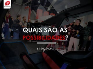 QUAIS SÃO AS
POSSIBILIDADES?
E TENDÊNCIAS...
 