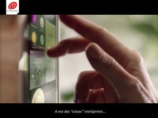 A era das “coisas” inteligentes...
 