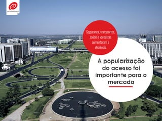 A popularização
do acesso foi
importante para o
mercado
Segurança, transportes,
saúde e varejistas
aumentaram a
eficiência
 