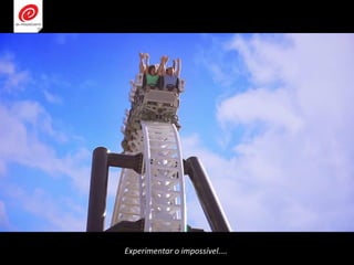 Experimentar o impossível....
 