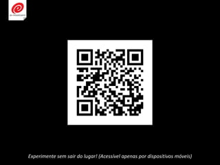 Experimente sem sair do lugar! (Acessível apenas por dispositivos móveis)
 