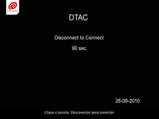 Clique e assista: Desconectar para conectar
 