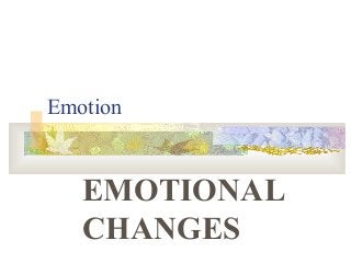 Emotion
EMOTIONAL
CHANGES
 