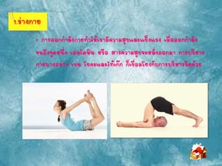 1.ร่างกาย
: การออกกาลังกายทาให้เรามีความสุขและแข็งแรง เมื่อออกกาลัง
จนถึงจุดหนึ่ง เอนโดฟิน หรือ สารความสุขจะหลั่งออกมา การบริหาร
กายบางอย่าง เช่น โยคะและไท้เก๊ก ก็เชื่อมโยงกับการบริหารจิตด้วย
 