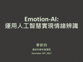 Emotion-AI:
運用人工智慧實現情緒辨識
李祈均
資料科學年會課程
December 16th, 2017
1
 